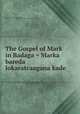 The Gospel of Mark in Badaga = Marka bareda lokaratcaagana kade, Sikemeier, W,Basel Mission Press (Mangalore, India),Madras Auxiliary Bible Society,British and Foreign Bible Society,Massachusetts Bible Society 