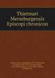 Thietmari Merseburgensis Episcopi chronicon, Thietmar, Bp. of Merseburg, 976?-1018,Kurze, Friedrich, 1863-1915. ed,Lappenberg, J. M. (Johann Martin), 1794-1865. ed,Kurze, Friedrich, ed 