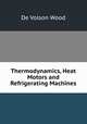 Thermodynamics, Heat Motors and Refrigerating Machines, De Volson Wood 