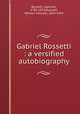 Gabriel Rossetti : a versified autobiography, Rossetti, Gabriele, 1783-1854,Rossetti, William Michael, 1829-1919 