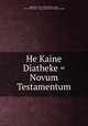 He Kaine Diatheke = Novum Testamentum, Mill, John, 1645-1707,Alexander, Caleb, 1755-1828,Watson & Bangs,Massachusetts Bible Society 