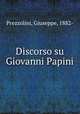 Discorso su Giovanni Papini, Prezzolini, Giuseppe, 1882- 