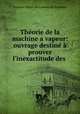 Theorie de la machine a vapeur: ouvrage destine a prouver l