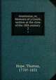 Anastasius, or, Memoirs of a Greek; written at the close of the 18th century . 2, Hope, Thomas, 1770?-1831 