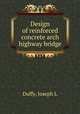 Design of reinforced concrete arch highway bridge, Joseph L. Duffy 