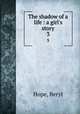 The shadow of a life : a girl`s story. 3, Hope, Beryl 