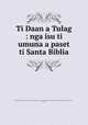 Ti Daan a Tulag : nga isu ti umuna a paset ti Santa Biblia, Walker, R. O., Bible translator,American Bible Society,Massachusetts Bible Society,Fukuin Printing Company (Yokohama-shi, Japan) 