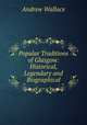 Popular Traditions of Glasgow: Historical, Legendary and Biographical, Andrew Wallace 