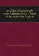 Les Saints Evangiles de notre Seigneur Jesus-Christ : et les Actes des Apotres, 