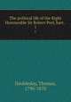The political life of the Right Honourable Sir Robert Peel, bart. . 1, Doubleday, Thomas, 1790-1870 