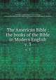 The American Bible : the books of the Bible in Modern English. v. 3, Ballentine, Frank Schell, b. 1859,Cameron, Helen Gordon,Massachusetts Bible Society,Good News Publishing Co. (Scranton, Pa.) 