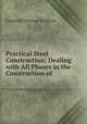 Practical Steel Construction: Dealing with All Phases in the Construction of ., Hodgson, Frederick Thomas 