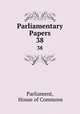 Parliamentary Papers. 38, Parliament, House of Commons 