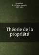 Theorie de la propriete, Proudhon, P.-J. (Pierre-Joseph), 1809-1865 