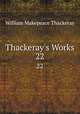 Thackeray`s Works. 22, William Makepeace Thackeray 