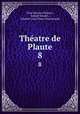 Thatre de Plaute. 8, Titus Maccius Plautus , Joseph Naudet , Charles Louis Fleury Panckoucke 