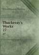 Thackeray`s Works. 27, William Makepeace Thackeray 