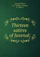 Thirteen satires of Juvenal;, Juvenal,Owen, S. G. (Sidney George), b. 1858. tr 
