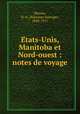 E?tats-Unis, Manitoba et Nord-ouest : notes de voyage, Dionne, N.-E. (Narcisse-Eutrope), 1848-1917 