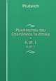 Ploutarchou tou Chairnes Ta thika =. 6, pt. 1, Plutarch 
