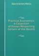 Practical Economics: A Collection of Essays Respecting Certain of the Recent ., David Ames Wells 
