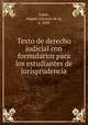 Texto de derecho judicial con formularios para los estudiantes de jurisprudencia, Lama, Miguel Antonio de la, b. 1839 