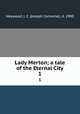 Lady Merton; a tale of the Eternal City. 1, Heywood, J. C. (Joseph Converse), d. 1900 
