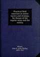 Practical field exercises in minor tactics and strategy, for theuse of the regular army and the militia, Wisser, John P. (John Philip), 1852-1927 