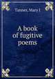 A book of fugitive poems, Mary J. Tanner 