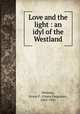 Love and the light : an idyl of the Westland, Whitney, Orson F. (Orson Ferguson), 1855-1931 