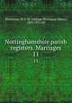 Nottinghamshire parish registers. Marriages. 11, Phillimore, W. P. W. (William Phillimore Watts), 1853-1913, ed 