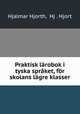 Praktisk larobok i tyska spraket, for skolans lagre klasser, Hjalmar Hjorth, Hj . Hjort 