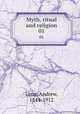 Myth, ritual and religion. 01, Lang, Andrew, 1844-1912 