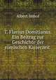 T. Flavius Domitianus. Ein Beitrag zur Geschichte der romischen Kaiserzeit ., Albert Imhof 