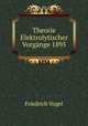 Theorie Elektrolytischer Vorgange 1895, Friedrich Vogel 