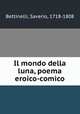 Il mondo della luna, poema eroico-comico, Bettinelli, Saverio, 1718-1808 