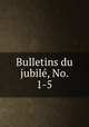 Bulletins du jubile, No. 1-5, 