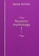 Teutonic mythology. 1, Jacob Grimm 