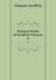 Poetical Works of Geoffrey Chaucer. 4, Chaucer Geoffrey 