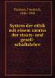 System der ethik mit einem umriss der staats- und gesell-schaftslehre, Paulsen, Friedrich, 1846-1908 