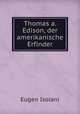 Thomas a. Edison, der amerikanische Erfinder, Eugen Isolani 
