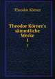 Theodor Krner`s smmtliche Werke. 1, Theodor Korner 