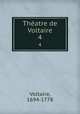 Thatre de Voltaire. 4, Voltaire, 1694-1778 