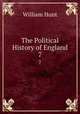The Political History of England. 7, Hunt William 