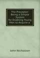 The Preceptor: Being a Simple System for Enabling Young Men to Acquire a ., John Nicholson 