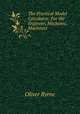 The Practical Model Calculator: For the Engineer, Mechanic, Machinist ., Oliver Byrne 