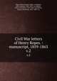 Civil War letters of Henry Ropes. : manuscript, 1859-1863. v.2, Ropes, Henry,Ropes, Henry. rcp,Ropes, John Codman, 1836-1899. rcp,Abbott, Henry Livermore, 1842-1864. rcp,Palfrey, Francis Winthrop, 1831-1889. rcp 