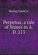 Perpetua; a tale of Nimes in A.D. 213, Baring-Gould, S. 