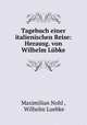 Tagebuch einer italienischen Reise. Herausgegeben von Wilhelm Lbke, Maximilian Nohl , Wilhelm Luebke 