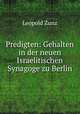 Predigten: Gehalten in der neuen Israelitischen Synagoge zu Berlin, Leopold Zunz 